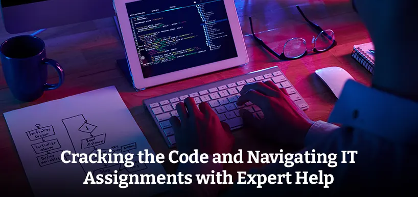 Cracking the Code and Navigating IT Assignments with Expert Help