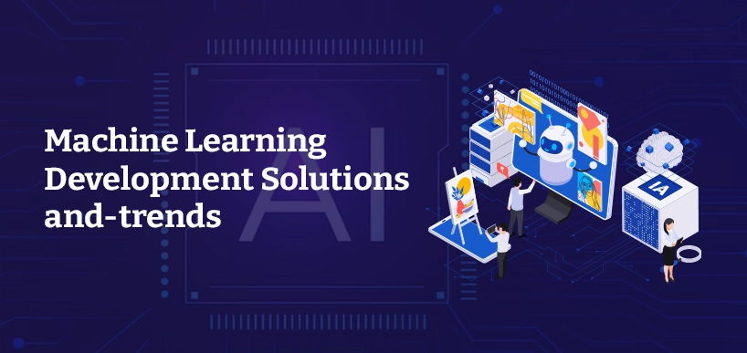 Machine Learning In 2023: Development, Trends & Solutions